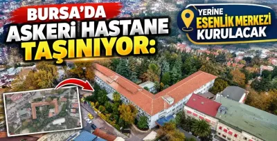 Bursa’da askeri hastane taşınıyor: Yerine Esenlik Merkezi kurulacak